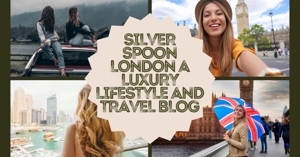 Silverspoon London a Luxury Lifestyle And Travel Blog
